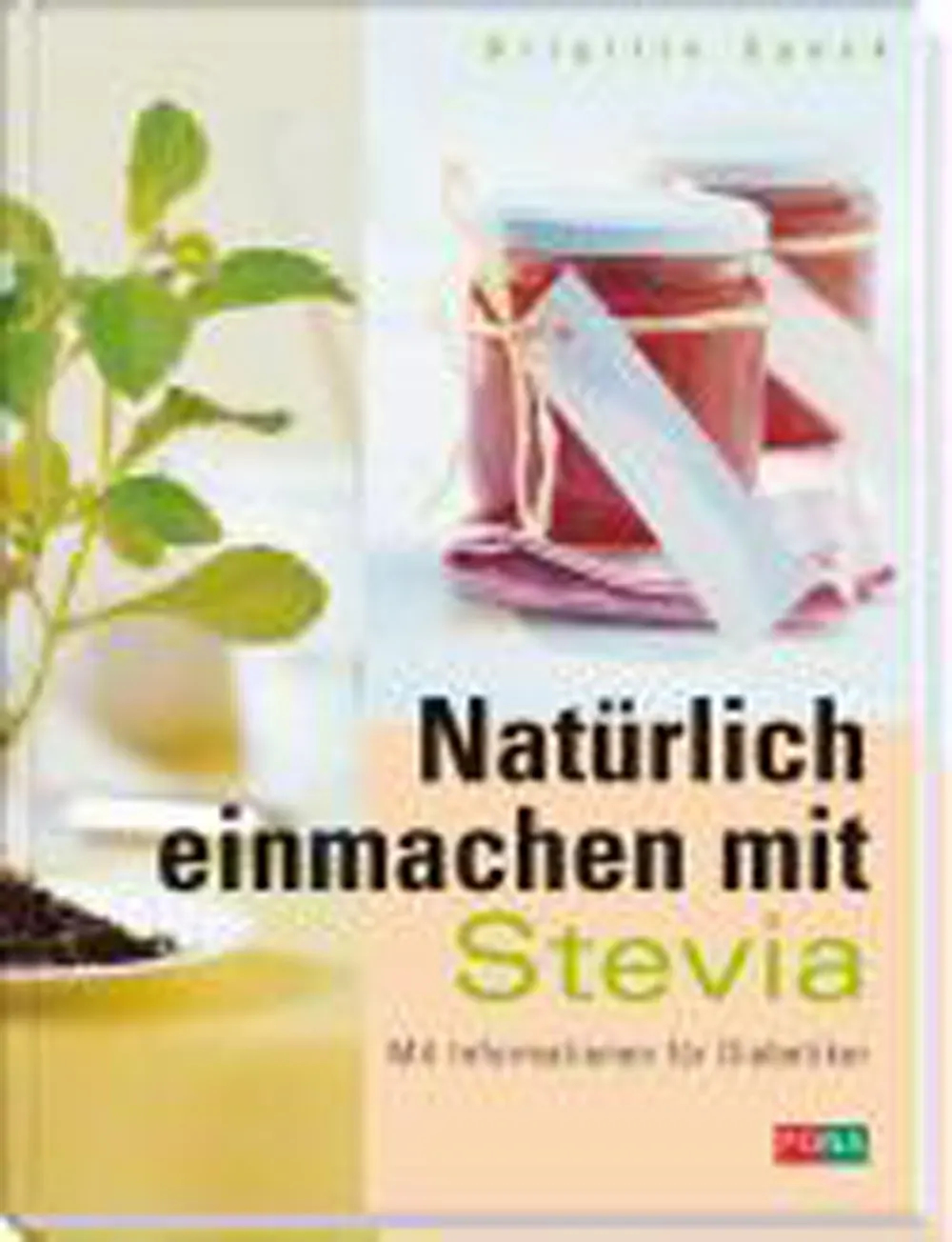 Natürlich einmachen mit Stevia Mit Informationen für Diabetiker