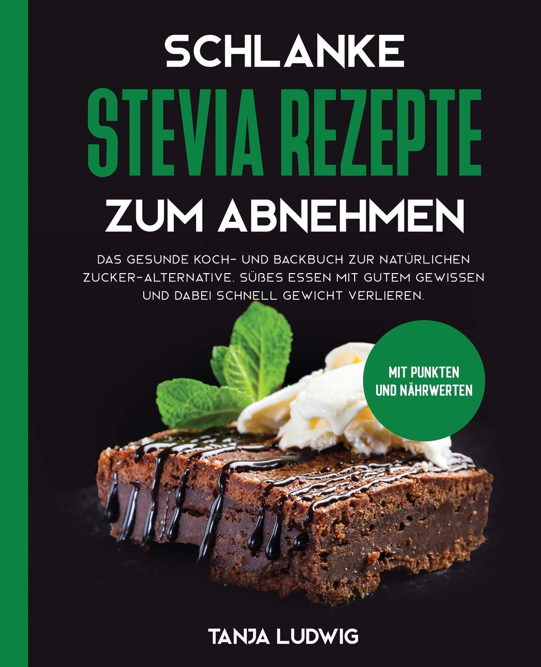 Schlanke Stevia Rezepte zum Abnehmen Das gesunde Koch- und Backbuch zur natürlichen Zucker-Alternative Süßes essen mit gutem Gewissen und dabei schnell Gewicht verlieren